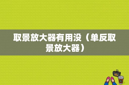 取景放大器有用没（单反取景放大器）