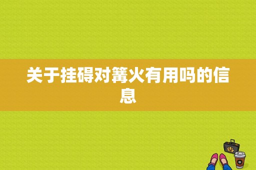 关于挂碍对篝火有用吗的信息