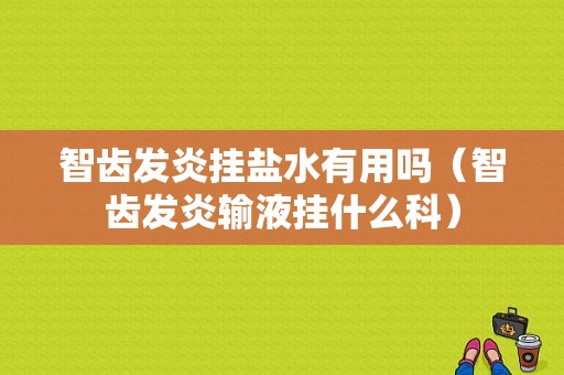 智齿发炎挂盐水有用吗（智齿发炎输液挂什么科）