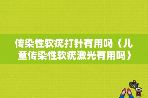 传染性软疣打针有用吗（儿童传染性软疣激光有用吗）