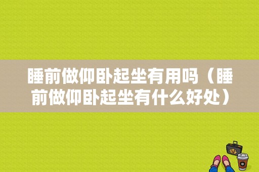 睡前做仰卧起坐有用吗（睡前做仰卧起坐有什么好处）