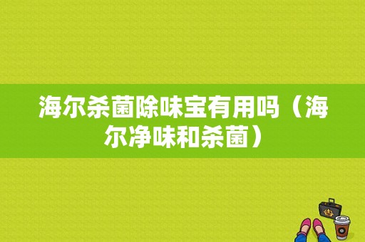 海尔杀菌除味宝有用吗（海尔净味和杀菌）