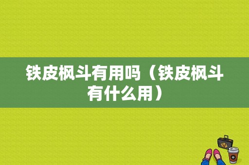 铁皮枫斗有用吗（铁皮枫斗有什么用）