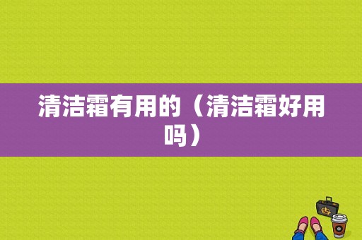 清洁霜有用的（清洁霜好用吗）