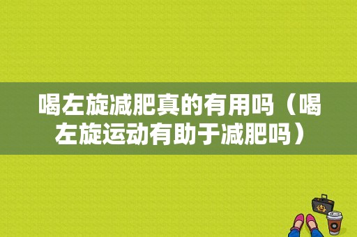 喝左旋减肥真的有用吗（喝左旋运动有助于减肥吗）