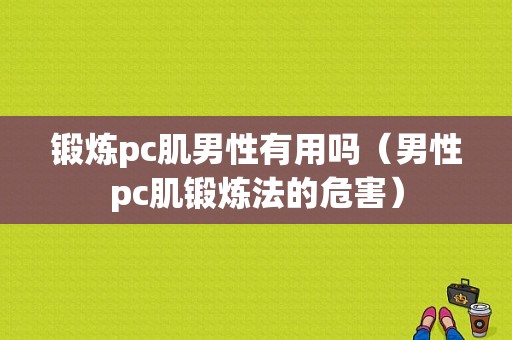 锻炼pc肌男性有用吗（男性pc肌锻炼法的危害）